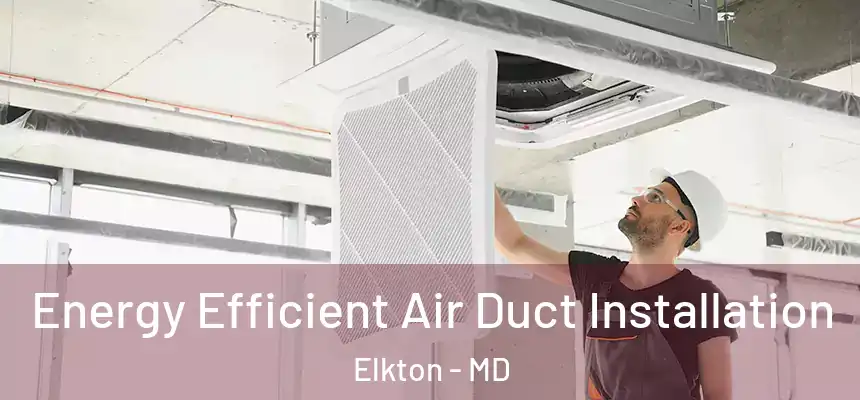  Energy Efficient Air Duct Installation Elkton - MD