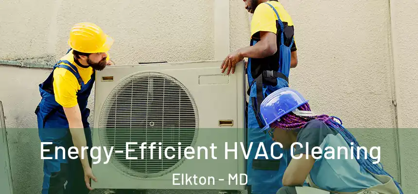  Energy-Efficient HVAC Cleaning Elkton - MD