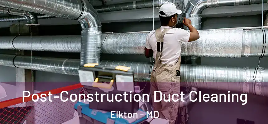  Post-Construction Duct Cleaning Elkton - MD